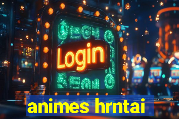 animes hrntai